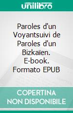 Paroles d'un Voyantsuivi de Paroles d'un Bizkaïen. E-book. Formato EPUB ebook