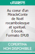 Au coeur d'un MiracleConte de Noël rocambolesque et spirituel. E-book. Formato EPUB ebook