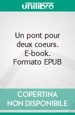 Un pont pour deux coeurs. E-book. Formato EPUB ebook