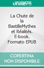 La Chute de la BastilleMythes et Réalités. E-book. Formato EPUB ebook