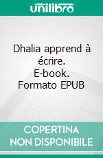 Dhalia apprend à écrire. E-book. Formato EPUB ebook