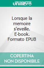 Lorsque la memoire s'eveille. E-book. Formato EPUB ebook