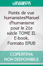 Points de vue humanistesManuel d'humanisme pour le 21e siècle TOME II. E-book. Formato EPUB ebook