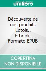 Découverte de nos produits Lotois.. E-book. Formato EPUB ebook