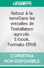 Retour à la terreDans les entrailles de l'installation agricole. E-book. Formato EPUB ebook