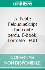 La Petite FelouqueScript d'un conte perdu. E-book. Formato EPUB ebook