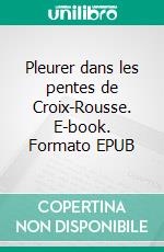 Pleurer dans les pentes de Croix-Rousse. E-book. Formato EPUB ebook
