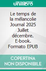Le temps de la mélancolie Journal 2025 Juillet décembre. E-book. Formato EPUB ebook