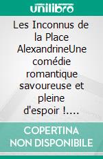 Les Inconnus de la Place AlexandrineUne comédie romantique savoureuse et pleine d'espoir !. E-book. Formato EPUB ebook