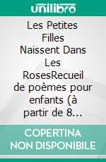 Les Petites Filles Naissent Dans Les RosesRecueil de poèmes pour enfants (à partir de 8 ans). E-book. Formato EPUB ebook