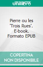 Pierre ou les "Trois Rues". E-book. Formato EPUB ebook