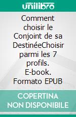 Comment choisir le Conjoint de sa DestinéeChoisir parmi les 7 profils. E-book. Formato EPUB ebook