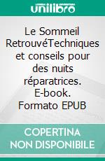 Le Sommeil RetrouvéTechniques et conseils pour des nuits réparatrices. E-book. Formato EPUB ebook
