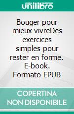 Bouger pour mieux vivreDes exercices simples pour rester en forme. E-book. Formato EPUB ebook
