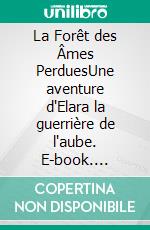 La Forêt des Âmes PerduesUne aventure d'Elara la guerrière de l'aube. E-book. Formato EPUB ebook