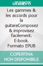 Les gammes & les accords pour la guitareComposez & improvisez facilement. E-book. Formato EPUB ebook