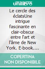 Le cercle des éclatsUne intrigue fascinante en clair-obscur entre l'art et l'âme de New York. E-book. Formato EPUB ebook