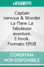 Captain nervous & Wonder La Flane La fabuleuse aventure. E-book. Formato EPUB ebook
