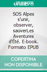 SOS Alpes s'unir, observer, sauverLes Aventures d'Été. E-book. Formato EPUB ebook