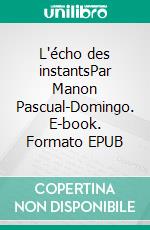 L'écho des instantsPar Manon Pascual-Domingo. E-book. Formato EPUB ebook