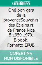 Ohé bon gars de la provenceSouvenirs des Eclaireurs de France Nice 5 1959 1970. E-book. Formato EPUB ebook