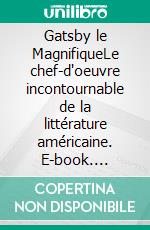 Gatsby le MagnifiqueLe chef-d'oeuvre incontournable de la littérature américaine. E-book. Formato EPUB ebook