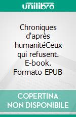 Chroniques d'après humanitéCeux qui refusent. E-book. Formato EPUB ebook