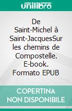 De Saint-Michel à Saint-JacquesSur les chemins de Compostelle. E-book. Formato EPUB ebook