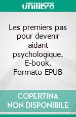 Les premiers pas pour devenir aidant psychologique. E-book. Formato EPUB ebook