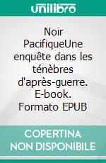 Noir PacifiqueUne enquête dans les ténèbres d'après-guerre. E-book. Formato EPUB ebook