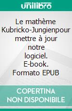 Le mathème Kubricko-Jungienpour mettre à jour notre logiciel. E-book. Formato EPUB ebook