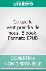Ce que le vent prendra de nous. E-book. Formato EPUB ebook