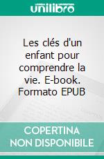 Les clés d'un enfant pour comprendre la vie. E-book. Formato EPUB ebook