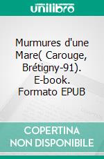 Murmures d'une Mare( Carouge, Brétigny-91). E-book. Formato EPUB ebook