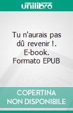 Tu n'aurais pas dû revenir !. E-book. Formato EPUB ebook