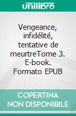 Vengeance, infidélité, tentative de meurtreTome 3. E-book. Formato EPUB ebook