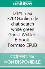D'IM 5 au 3701Gardien de chat search white green Ghost Writter. E-book. Formato EPUB ebook