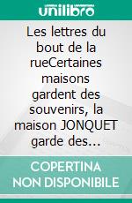 Les lettres du bout de la rueCertaines maisons gardent des souvenirs, la maison JONQUET garde des secrets.. E-book. Formato EPUB ebook