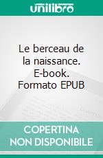 Le berceau de la naissance. E-book. Formato EPUB ebook