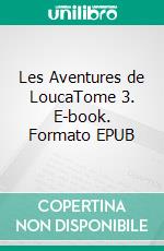 Les Aventures de LoucaTome 3. E-book. Formato EPUB ebook