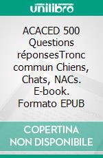 ACACED 500 Questions réponsesTronc commun Chiens, Chats, NACs. E-book. Formato EPUB ebook