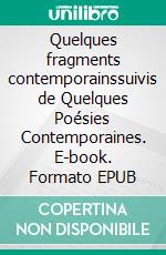 Quelques fragments contemporainssuivis de Quelques Poésies Contemporaines. E-book. Formato EPUB ebook