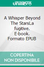 A Whisper Beyond The StarsLa fugitive. E-book. Formato EPUB ebook