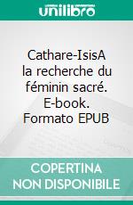 Cathare-IsisA la recherche du féminin sacré. E-book. Formato EPUB ebook