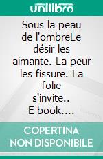 Sous la peau de l'ombreLe désir les aimante. La peur les fissure. La folie s'invite.. E-book. Formato EPUB ebook