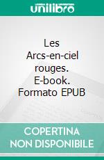 Les Arcs-en-ciel rouges. E-book. Formato EPUB ebook