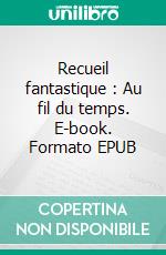 Recueil fantastique : Au fil du temps. E-book. Formato EPUB ebook