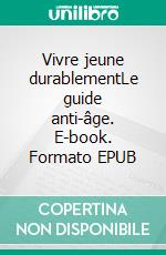 Vivre jeune durablementLe guide anti-âge. E-book. Formato EPUB ebook