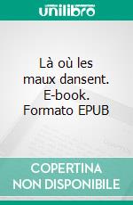 Là où les maux dansent. E-book. Formato EPUB ebook