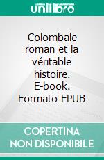 Colombale roman et la véritable histoire. E-book. Formato EPUB ebook